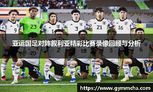 亚运国足对阵叙利亚精彩比赛录像回顾与分析