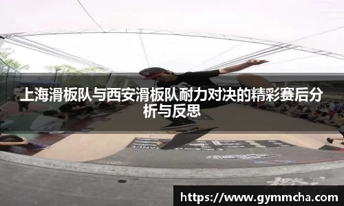 上海滑板队与西安滑板队耐力对决的精彩赛后分析与反思