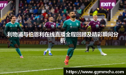 利物浦与伯恩利在线直播全程回顾及精彩瞬间分析